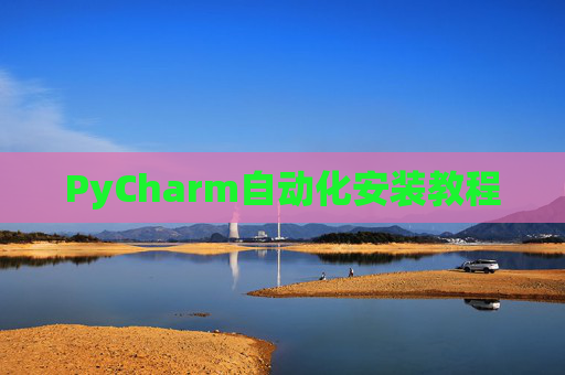 PyCharm自动化安装教程